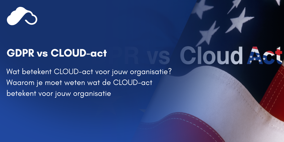 Wat betekent CLOUD-act voor jouw organisatie? Wat betekent CLOUD-act voor jouw organisatie?