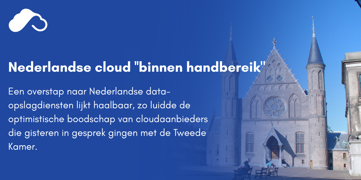 Nederlandse cloud ”binnen handbereik” Tweede Kamer wil haast maken Nederlandse cloud ”binnen handbereik” Tweede Kamer wil haast maken